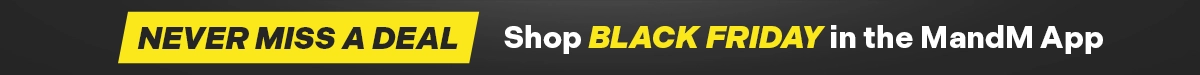 Never miss a Black Friday Deal - Download the MandM App
